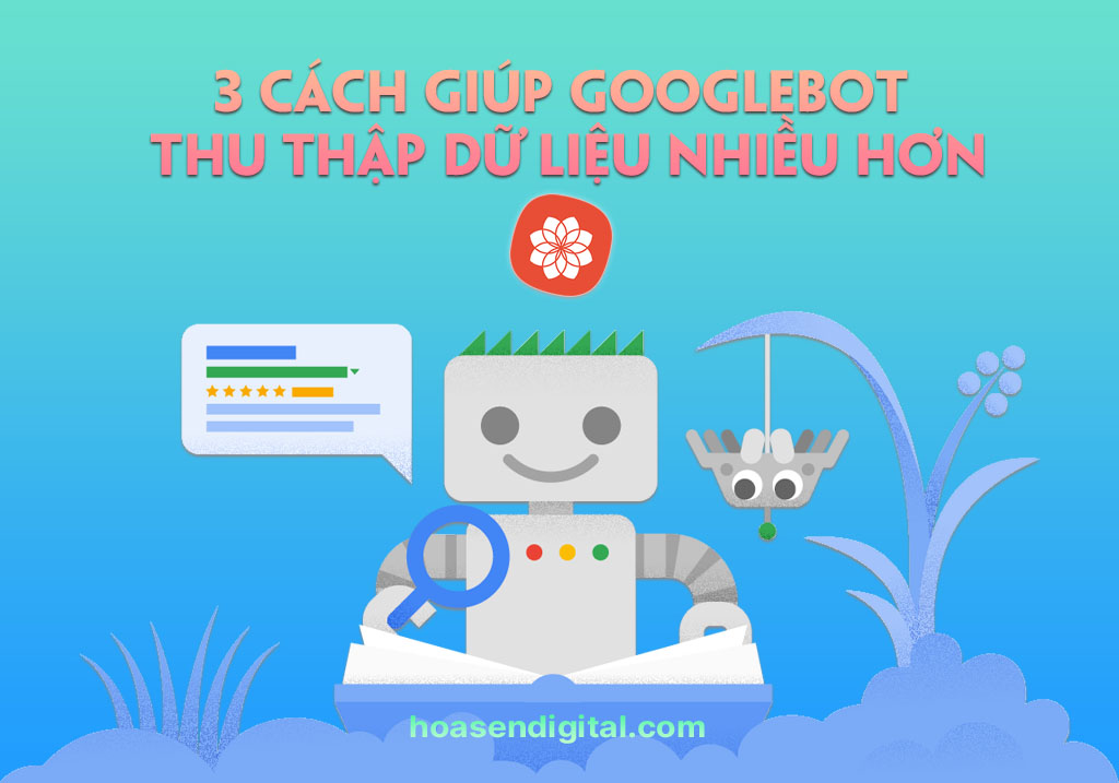 3 cách giúp Googlebot thu thập dữ liệu nhiều hơn